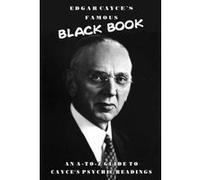 Edgar Cayce's Famous Black Book: An A-Z Guide to Cayce's Psychic Readings