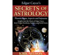Edgar Cayce's Secrets of Astrology: Planets, Signs, Aspects, and Sojourns