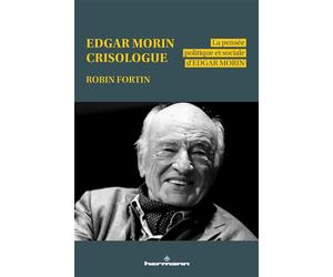 Edgar Morin, crisologue La pensée politique et sociale d Edgar Morin - Robin Fortin - Hermann - broché - Etude