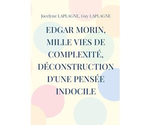 Edgar Morin, mille vies de complexité, déconstruction d'une pensée indocile: Théâtre d'intervention et de déconstruction