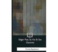 Edgar Poe, Sa Vie Et Ses Oeuvres