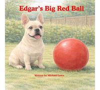 Edgar's Big Red Ball: A Gentle, Heartwarming Picture Book Inspired by a Real French Bulldog - A Cozy Story of Family, Love, and Everyday Magic