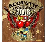 Edge 103.9 FM Presents: Acoustic: Live & Rare 2008 - Edge 103.9 FM Presents: Acoustic: Live & Rare 2008