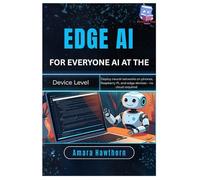 Edge AI for Everyone: AI at the Device Level: Deploy neural networks on phones, Raspberry Pi, and edge devices - no cloud required