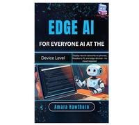 Edge AI for Everyone: AI at the Device Level: Deploy neural networks on phones, Raspberry Pi, and edge devices - no cloud required