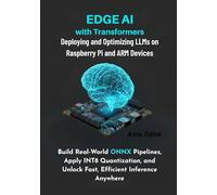 Edge AI with Transformers: Deploying and Optimizing LLMs on Raspberry Pi and ARM Devices : Build RealWorld ONNX Pipelines, Apply INT8 Quantization, and Unlock Fast, Efficient Inference Anywhere