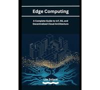 Edge Computing: A Complete Guide to IoT, 5G, and Decentralized Cloud Architecture
