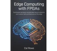 Edge Computing with FPGAs: Synthesize hardware-accelerated neural networks and custom SoC architectures at the edge