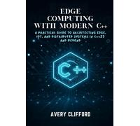 EDGE COMPUTING WITH MODERN C++: A Practical Guide to Architecting Edge, IoT, and Distributed Systems in C++23 and Beyond