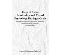 Edge of Calm Leadership and Crowd Psychology During a Crisis: A Foundation for Understanding, Managing, and Overcoming Emotions During a Crisis