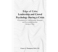 Edge of Calm Leadership and Crowd Psychology During a Crisis: A Foundation for Understanding, Managing, and Overcoming Emotions During a Crisis