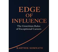 Edge of Influence - The Unwritten Rules of Exceptional Careers: A Playbook for Influence, Visibility, and Rapid Career Growth