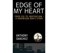 Edge of My Heart: From ICU to Inspiration: a Dominican Son's Story