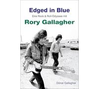 Edged in Blue: Eine Rock & Roll-Odyssee mit Rory Gallagher. Mit einem Vorwort von Joe Bonamassa