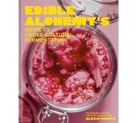 Edible Alchemy's Guide to Cross-Cultural Fermentation Techniques & Recipes for Your Home Kitchen - Alexis Goertz - Ten Speed Press - ebook (ePub) - Livre