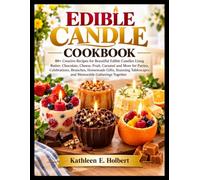 EDIBLE CANDLE COOKBOOK: 80+ Creative Recipes for Beautiful Edible Candles Using Butter, Chocolate, Cheese, Fruit, Caramel and More for Parties, ... Tablescapes and Memorable Gatherings Together