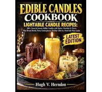 EDIBLE CANDLES COOKBOOK: LIGHTABLE CANDLE RECIPES: 100+ Sweet & Savory Edible Candles with Butter, Chocolate & Cheese, Plus Bread Bowls, Party Centerpieces, Holiday Gifts & a Food-Safe Wick Guide