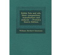 Edible Fats and Oils, Their Composition, Manufacture and Analysis - Primary Source Edition