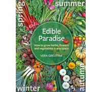 Edible Paradise: How to Grow Herbs, Flowers, Vegetables and Fruit in Any Space
