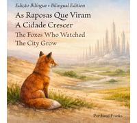 Edição Bilíngue • Bilingual Edition - As Raposas Que Viram A Cidade Crescer - The Foxes Who Watched The City Grow