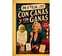 Edición Limitada - CON CANAS Y CON GANAS: La guía divertida y sin complejos para volver a sentirte atractiva, salir, ligar, disfrutar y empezar una nueva etapa después de los 60