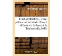 Edict, déclarations, lettres patentes et arrests du Conseil d'Estat, du Parlement de Toulouse 18 Parlement De Toulouse (Auteur)