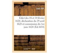 Édict Des 18 Et 14 Février 1620, Avec La Déclaration Du 29 Avril 1620 Et Commission Du 1er Juin 1620