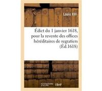 Édict du 1 janvier 1618, pour la revente des offices héréditaires de regratiers, revendeurs de sel Louis XIII (Auteur), Adolphe Lanoë (Auteur)
