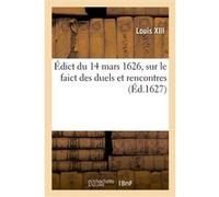 Édict du 14 mars 1626, sur le faict des duels et rencontres Louis XIII (Auteur)
