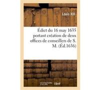 Édict du 16 may 1635 portant création de deux offices de conseillers de S. M. Louis XIII (Auteur)