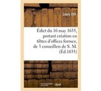 Édict du 16 may 1635, portant création en tiltres d'offices formez, de 3 conseillers de S. M. Gustave Trouvé (Auteur)