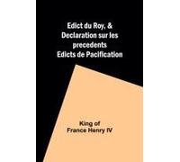 Edict Du Roy, & Declaration Sur Les Precedents Edicts De Pacification