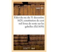 Édict du roy du 31 decembre 1629, portant constitution de cent mil livres de rente sur les gabelles - Louis XIII - Hachette Bnf - broché - Livre