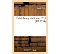 Édict du roy du 8 may 1634, portant creation de 200 offices de Chevaliers du Guet Louis XIII (Auteur), Adolphe Lanoë (Auteur)