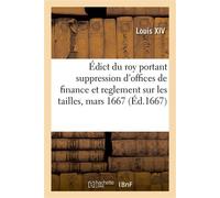 Édict du roy portant suppression d'offices de finance et reglement sur les tailles, mars 1667 Registré à la Chambre des Comptes et à la Cour des Aydes le 20 avril audit an - Alexandre-Claude Scudéry -