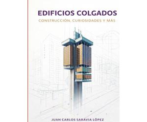 EDIFICIOS COLGADOS. Construcción, curiosidades y más: Arquitectura e ingeniería de estructuras suspendidas: Un viaje por los edificios más fascinantes del mundo que desafían la gravedad.