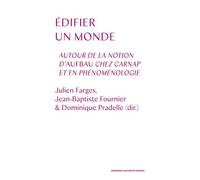 Edifier le monde - Autour de la notion d'Aufbau chez Carnap et en phénoménologie Construction logique et constitution phenomenologique - Dominique Pradelle - Sorbonne Universite Presses - broché - Ess
