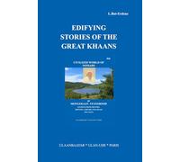 EDIFYING STORIES OF THE GREAT KHAANS, NARRATIONS ABOUT THEIR PRINCIPLES AND GOOD DEEDS: CIVILIZED WORLD OF NOMADS or MONGOLIAN STATEHOOD (LESSONS FROM HISTORY, MONGOL, TARTARI, TATAAR and other issues