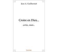 Edilivre Croire En Dieu... : Certes, Mais...