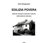 Edilizia povera. Materiali, tipologie e particolari costruttivi della tradizione bellunese