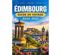 ÉDIMBOURG GUIDE DE VOYAGE 2026-2027: Explorez le Royal Mile, les excursions d'une journée dans les Highlands et la saison des festivals comme un local