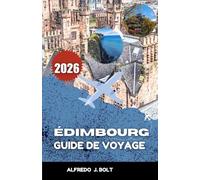 ÉDIMBOURG GUIDE DE VOYAGE 2026: À la découverte de la riche histoire, de la culture moderne et des monuments emblématiques de la ville.