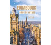 EDIMBOURG GUIDE DE VOYAGE 2026: Châteaux historiques, festivals animés, patrimoine écossais intemporel et paysages à couper le souffle à travers l'Écosse et l'Europe