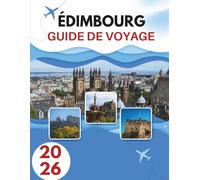 ÉDIMBOURG GUIDE DE VOYAGE 2026: Des Rues Chargées D'histoire, Des Collines Mystérieuses Et Une Ville Qui Vit Deux Fois