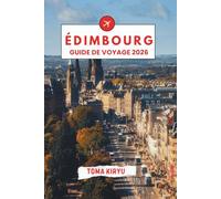 Édimbourg Guide de Voyage 2026: Le guide essentiel des principales attractions, expériences marquantes et favoris locaux cachés