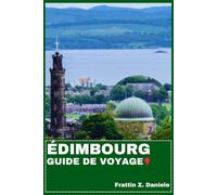 ÉDIMBOURG GUIDE DE VOYAGE: Votre guide de voyage indispensable pour Édimbourg : Informations pratiques, attractions incontournables, culture locale, ... de plein air et itinéraires d’experts