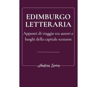 Edimburgo Letteraria: Appunti di Viaggio e passeggiate tra gli autori, i luoghi e le storie della capitale scozzese