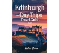 Edinburgh and Day Trips Travel Guide 2025: Discover Top Attractions, Historic Landmarks, Local Food, Cultural Events, and Scenic Day Trips to the Highlands, Stirling, and Fife