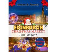 Edinburgh Christmas Market Guide 2025: Experience the Enchantment of Christmas Markets, Hidden Gems, and Timeless Scottish Traditions in The Heart of the Capital