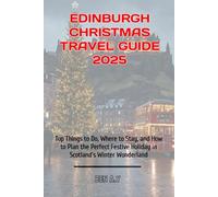 Edinburgh Christmas Travel Guide 2025: Top Things to Do, Where to Stay, and How to Plan the Perfect Festive Holiday in Scotland’s Winter Wonderland